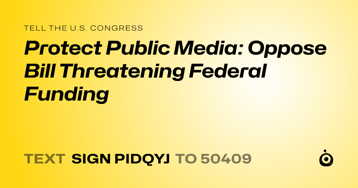 A shareable card that reads "tell the U.S. Congress: Protect Public Media: Oppose Bill Threatening Federal Funding" followed by "text sign PIDQYJ to 50409"