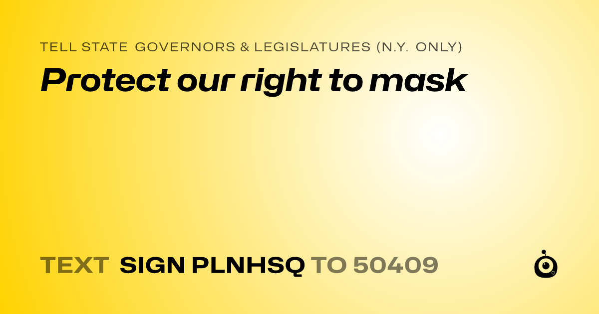 A shareable card that reads "tell State Governors & Legislatures (N.Y. only): Protect our right to mask" followed by "text sign PLNHSQ to 50409"