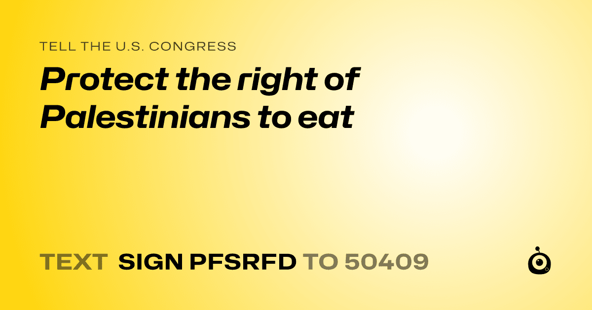 A shareable card that reads "tell the U.S. Congress: Protect the right of Palestinians to eat" followed by "text sign PFSRFD to 50409"