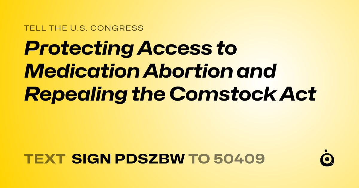 A shareable card that reads "tell the U.S. Congress: Protecting Access to Medication Abortion and Repealing the Comstock Act" followed by "text sign PDSZBW to 50409"