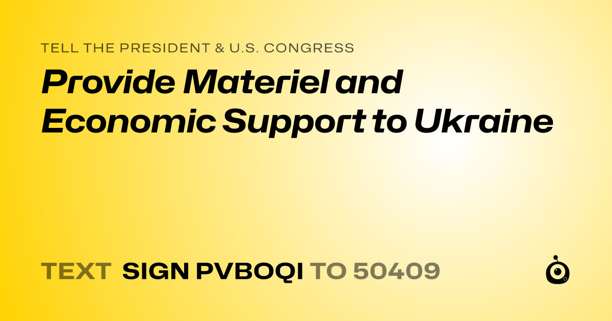A shareable card that reads "tell the President & U.S. Congress: Provide Materiel and Economic Support to Ukraine" followed by "text sign PVBOQI to 50409"