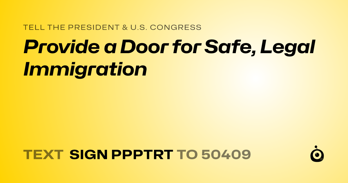 A shareable card that reads "tell the President & U.S. Congress: Provide a Door for Safe, Legal Immigration" followed by "text sign PPPTRT to 50409"