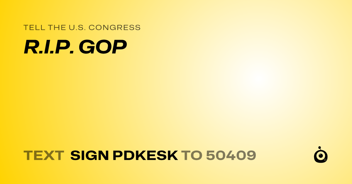 A shareable card that reads "tell the U.S. Congress: R.I.P. GOP" followed by "text sign PDKESK to 50409"
