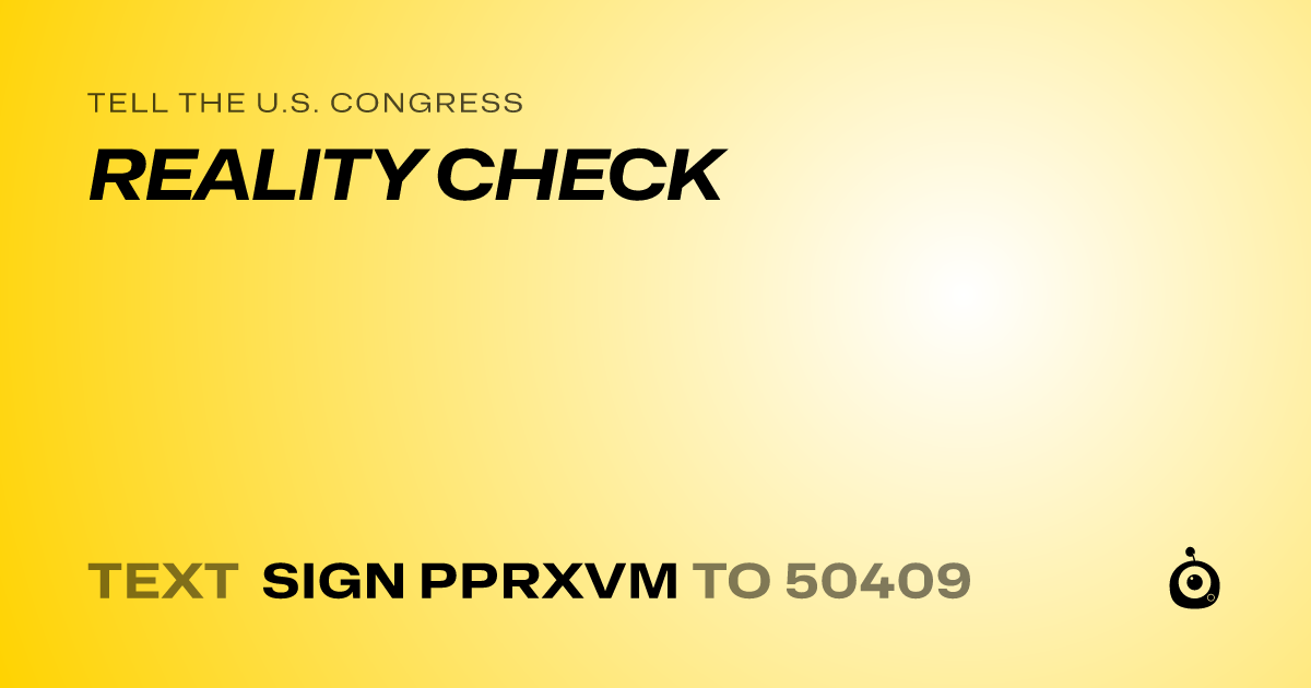A shareable card that reads "tell the U.S. Congress: REALITY CHECK" followed by "text sign PPRXVM to 50409"