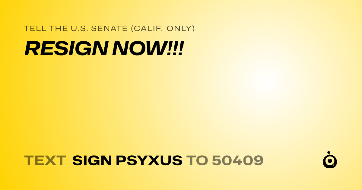 A shareable card that reads "tell the U.S. Senate (Calif. only): RESIGN NOW!!!" followed by "text sign PSYXUS to 50409"