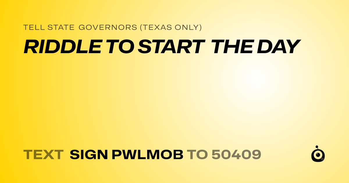 A shareable card that reads "tell State Governors (Texas only): RIDDLE TO START THE DAY" followed by "text sign PWLMOB to 50409"
