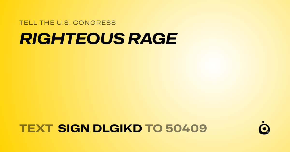 A shareable card that reads "tell the U.S. Congress: RIGHTEOUS RAGE" followed by "text sign DLGIKD to 50409"