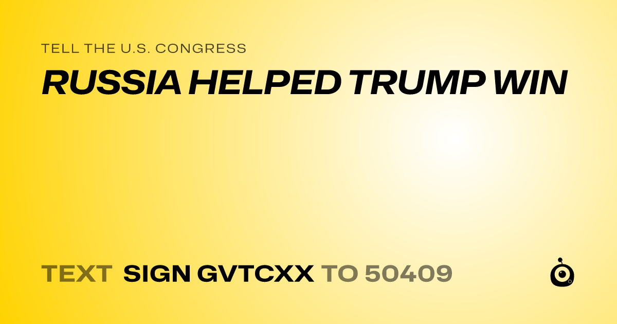 A shareable card that reads "tell the U.S. Congress: RUSSIA HELPED TRUMP WIN" followed by "text sign GVTCXX to 50409"