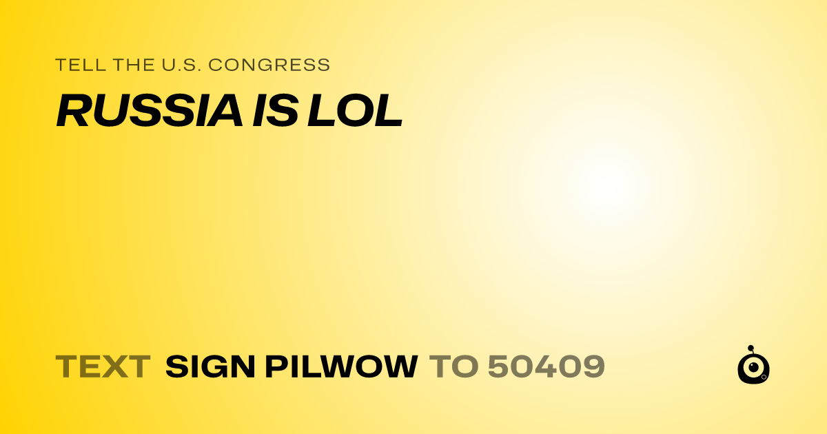 A shareable card that reads "tell the U.S. Congress: RUSSIA IS LOL" followed by "text sign PILWOW to 50409"