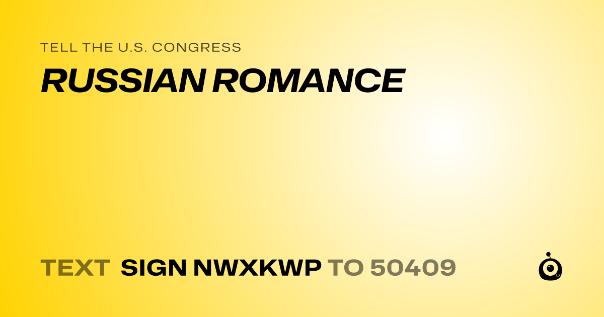 A shareable card that reads "tell the U.S. Congress: RUSSIAN ROMANCE" followed by "text sign NWXKWP to 50409"