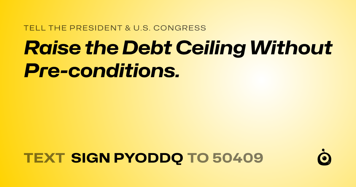 A shareable card that reads "tell the President & U.S. Congress: Raise the Debt Ceiling Without Pre-conditions." followed by "text sign PYODDQ to 50409"