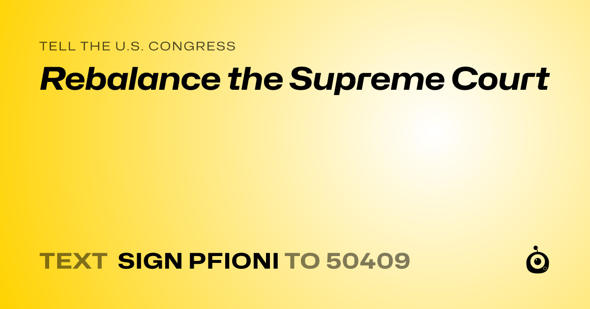 A shareable card that reads "tell the U.S. Congress: Rebalance the Supreme Court" followed by "text sign PFIONI to 50409"