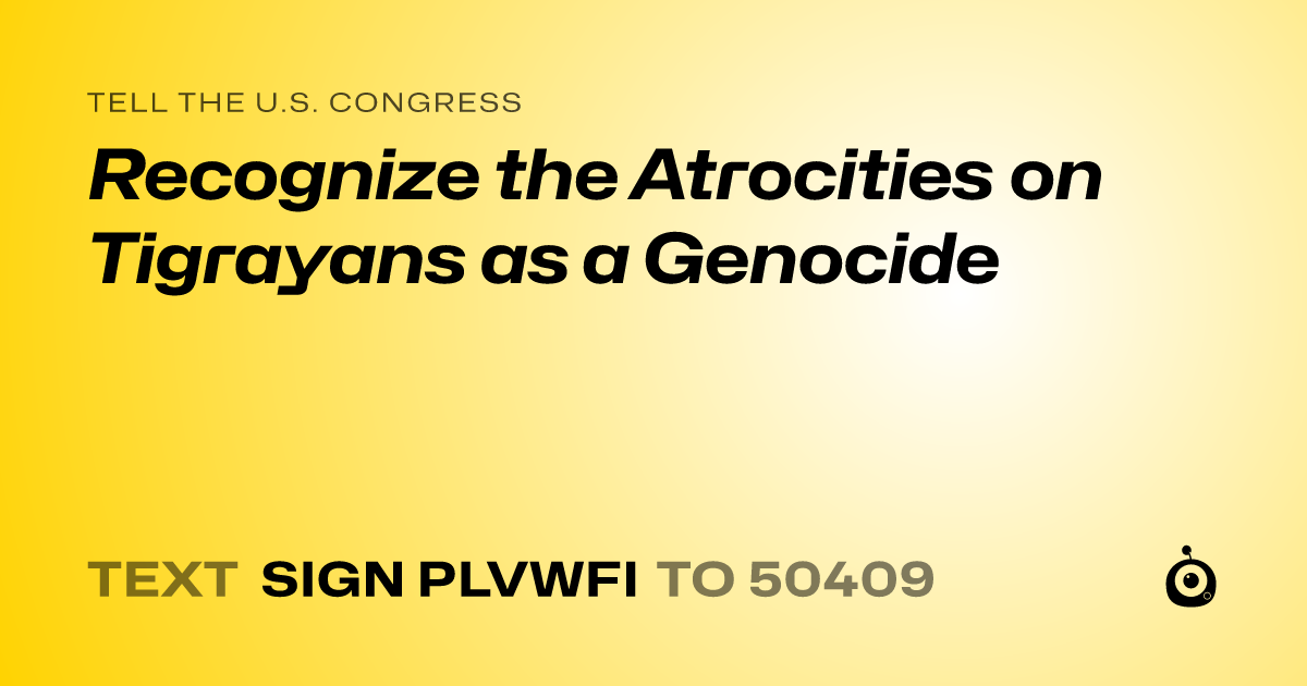 A shareable card that reads "tell the U.S. Congress: Recognize the Atrocities on Tigrayans as a Genocide" followed by "text sign PLVWFI to 50409"