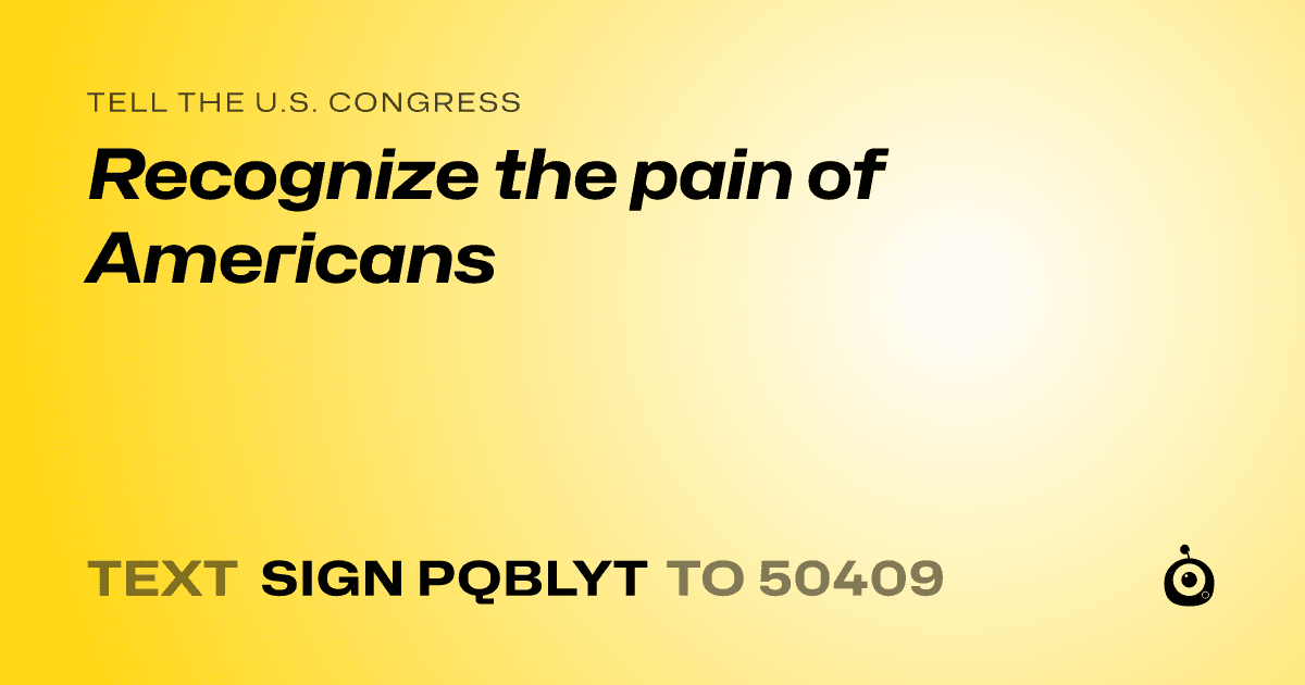 A shareable card that reads "tell the U.S. Congress: Recognize the pain of Americans" followed by "text sign PQBLYT to 50409"