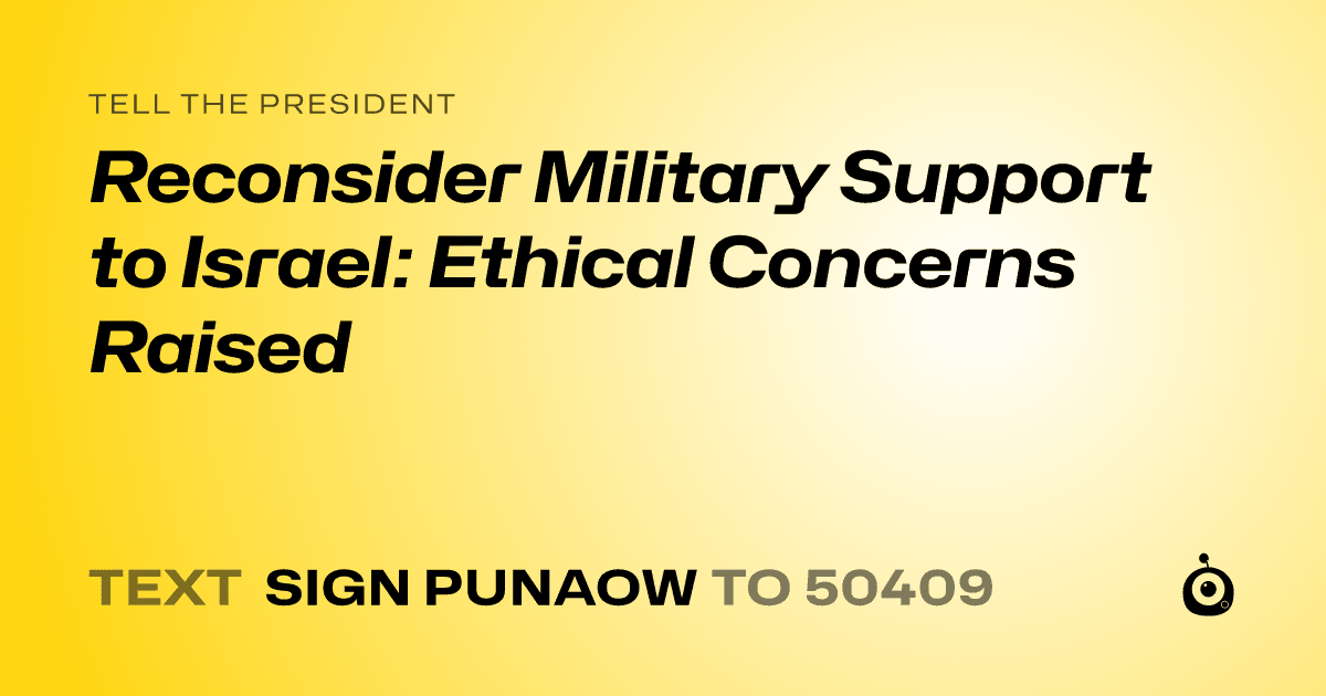 A shareable card that reads "tell the President: Reconsider Military Support to Israel: Ethical Concerns Raised" followed by "text sign PUNAOW to 50409"