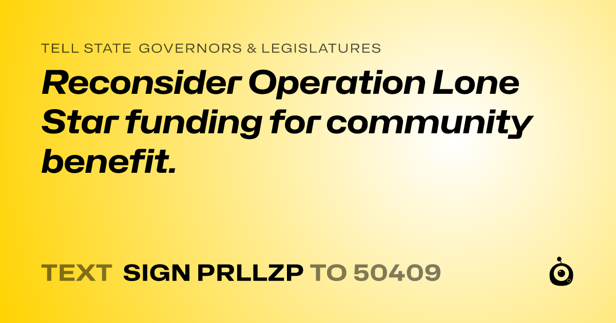 A shareable card that reads "tell State Governors & Legislatures: Reconsider Operation Lone Star funding for community benefit." followed by "text sign PRLLZP to 50409"