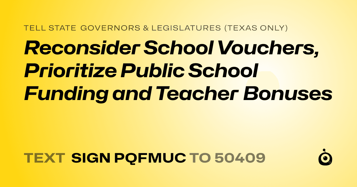 A shareable card that reads "tell State Governors & Legislatures (Texas only): Reconsider School Vouchers, Prioritize Public School Funding and Teacher Bonuses" followed by "text sign PQFMUC to 50409"