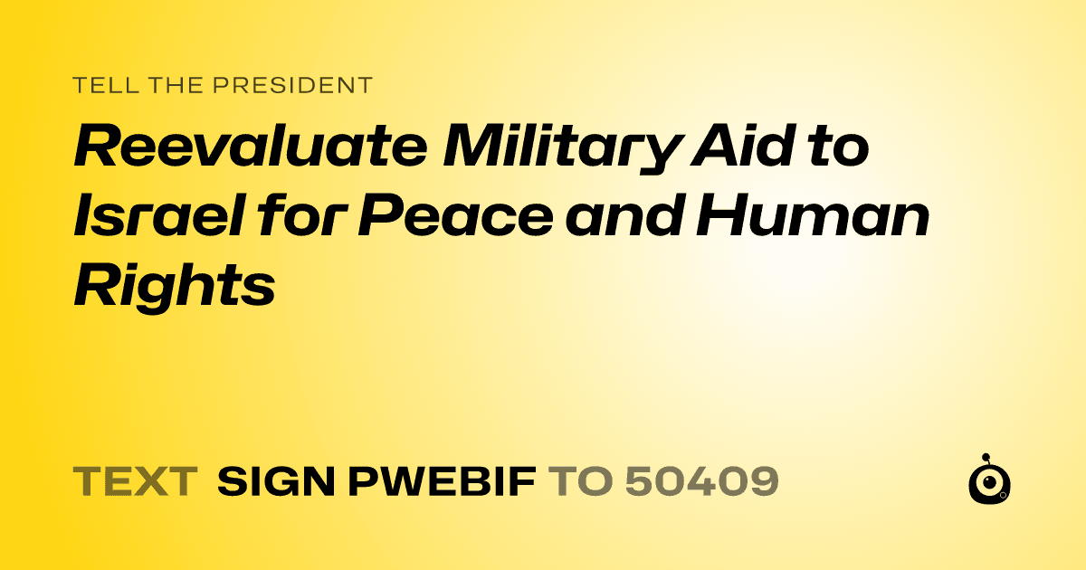 A shareable card that reads "tell the President: Reevaluate Military Aid to Israel for Peace and Human Rights" followed by "text sign PWEBIF to 50409"