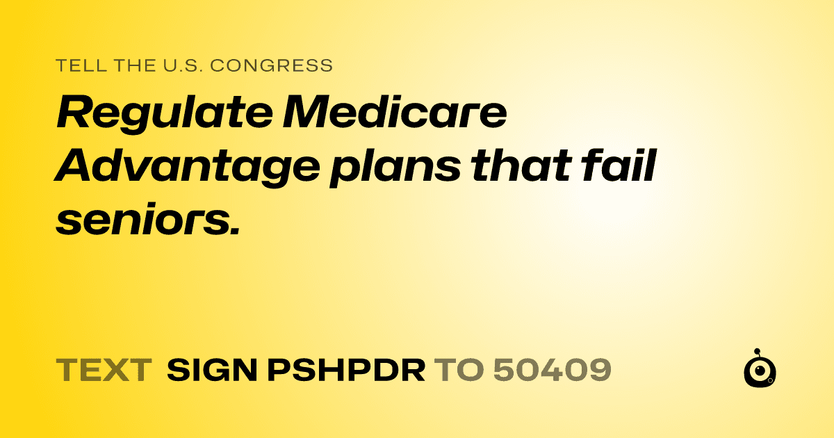 A shareable card that reads "tell the U.S. Congress: Regulate Medicare Advantage plans that fail seniors." followed by "text sign PSHPDR to 50409"