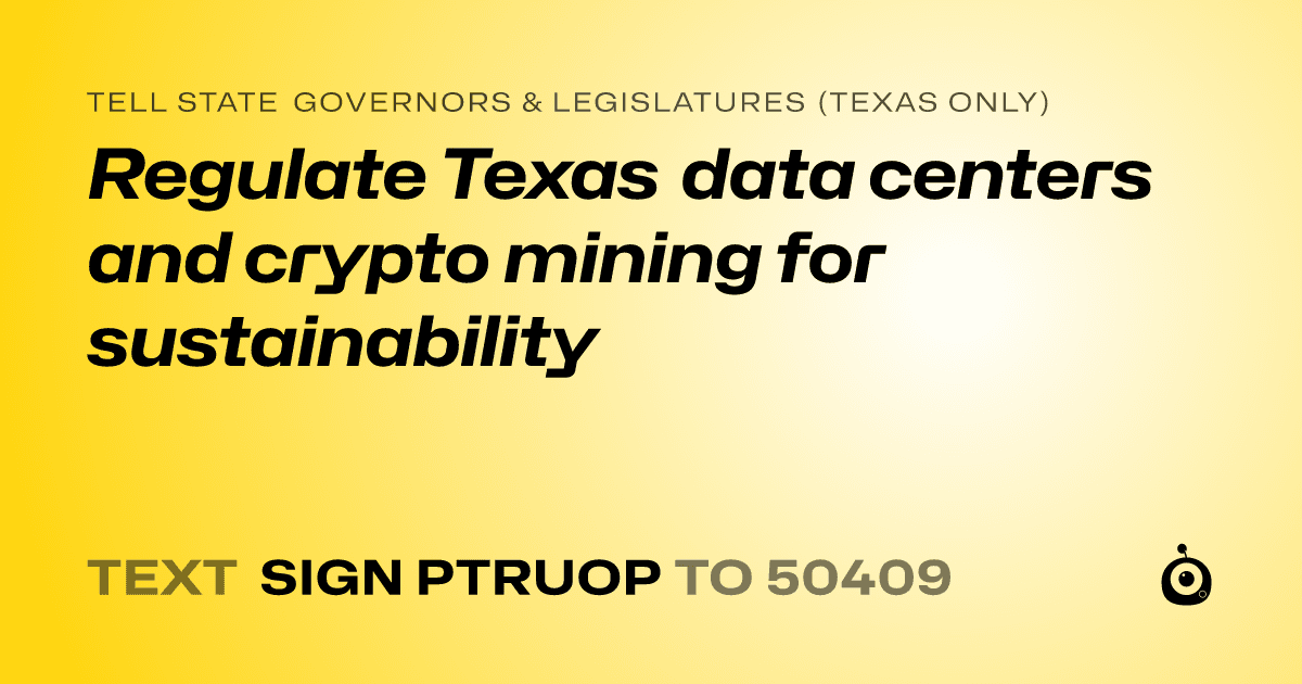 A shareable card that reads "tell State Governors & Legislatures (Texas only): Regulate Texas data centers and crypto mining for sustainability" followed by "text sign PTRUOP to 50409"