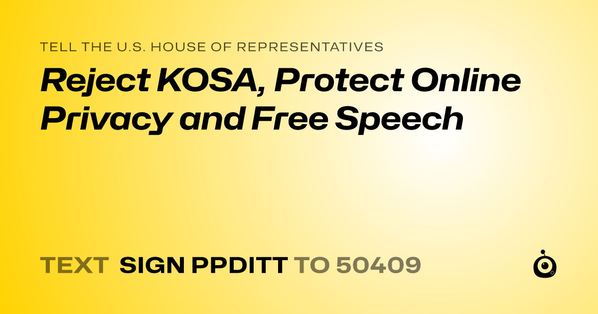 A shareable card that reads "tell the U.S. House of Representatives: Reject KOSA, Protect Online Privacy and Free Speech" followed by "text sign PPDITT to 50409"