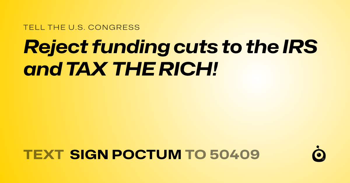 A shareable card that reads "tell the U.S. Congress: Reject funding cuts to the IRS and TAX THE RICH!" followed by "text sign POCTUM to 50409"