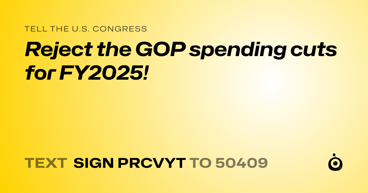 A shareable card that reads "tell the U.S. Congress: Reject the GOP spending cuts for FY2025!" followed by "text sign PRCVYT to 50409"