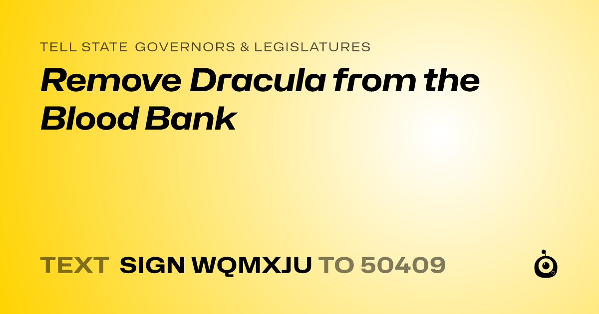 A shareable card that reads "tell State Governors & Legislatures: Remove Dracula from the Blood Bank" followed by "text sign WQMXJU to 50409"