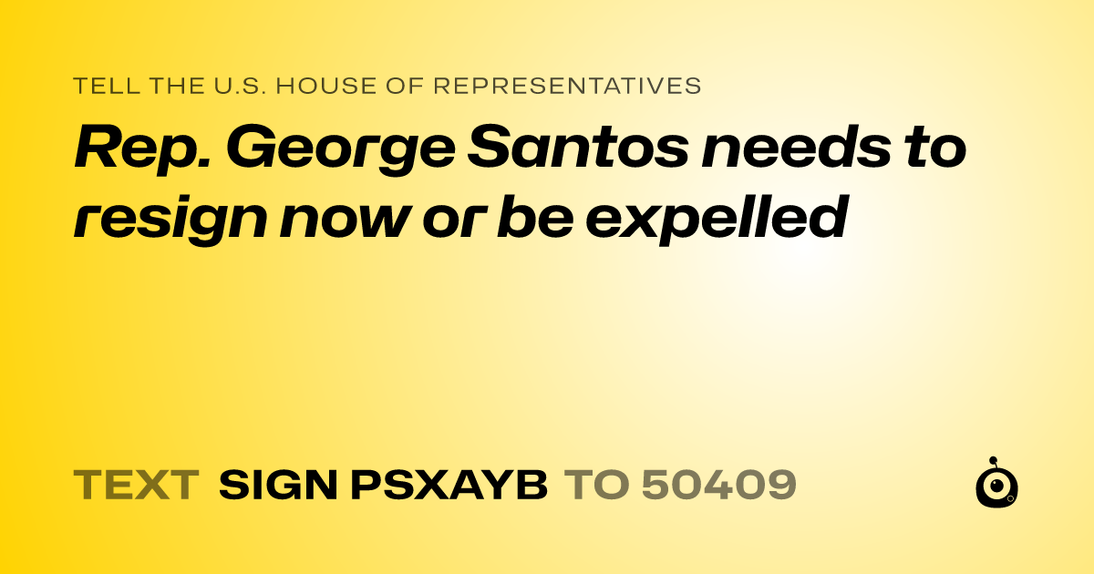 A shareable card that reads "tell the U.S. House of Representatives: Rep. George Santos needs to resign now or be expelled" followed by "text sign PSXAYB to 50409"