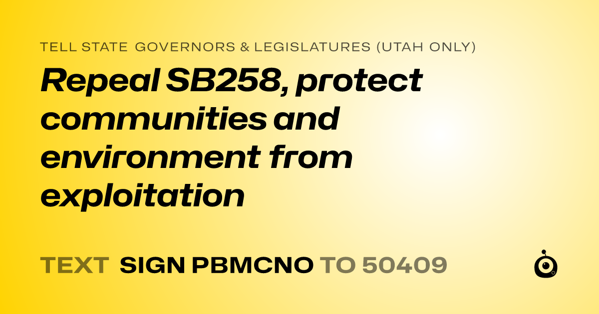 A shareable card that reads "tell State Governors & Legislatures (Utah only): Repeal SB258, protect communities and environment from exploitation" followed by "text sign PBMCNO to 50409"