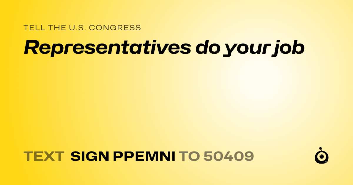 A shareable card that reads "tell the U.S. Congress: Representatives do your job" followed by "text sign PPEMNI to 50409"