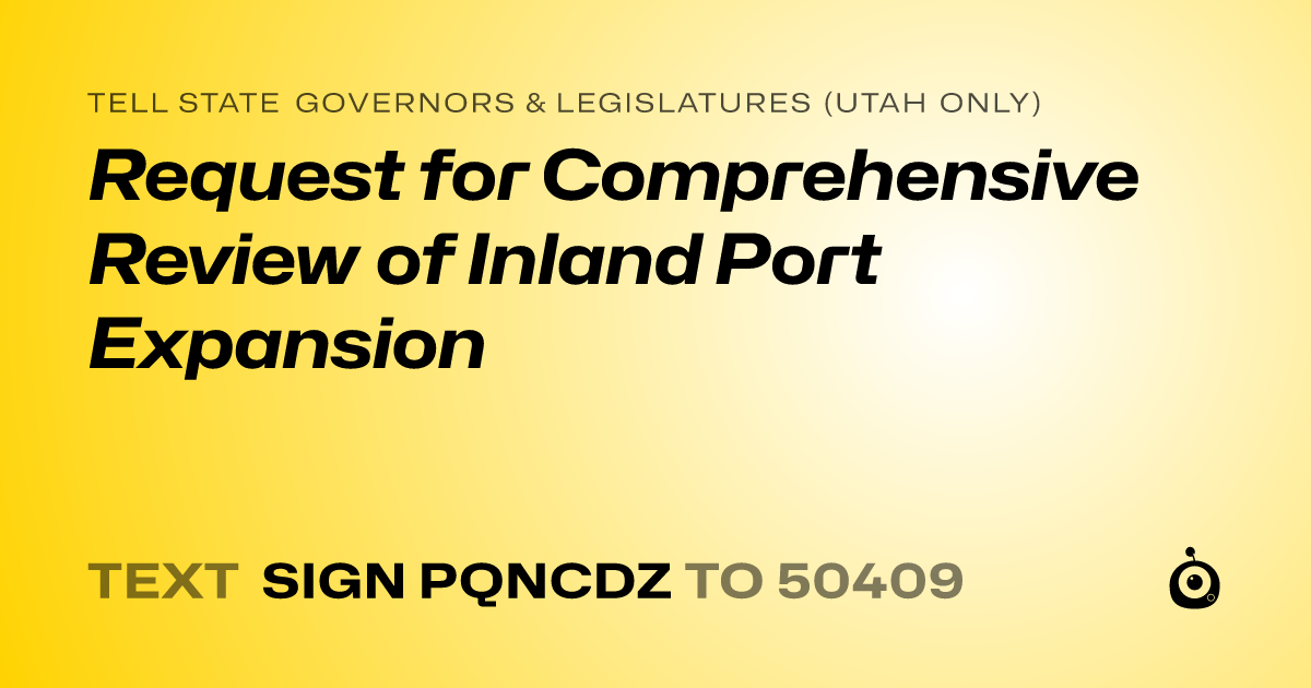 A shareable card that reads "tell State Governors & Legislatures (Utah only): Request for Comprehensive Review of Inland Port Expansion" followed by "text sign PQNCDZ to 50409"