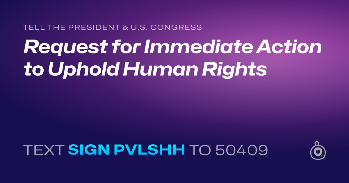 A shareable card that reads "tell the President & U.S. Congress: Request for Immediate Action to Uphold Human Rights" followed by "text sign PVLSHH to 50409"