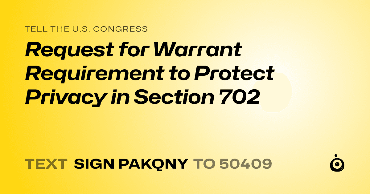 A shareable card that reads "tell the U.S. Congress: Request for Warrant Requirement to Protect Privacy in Section 702" followed by "text sign PAKQNY to 50409"