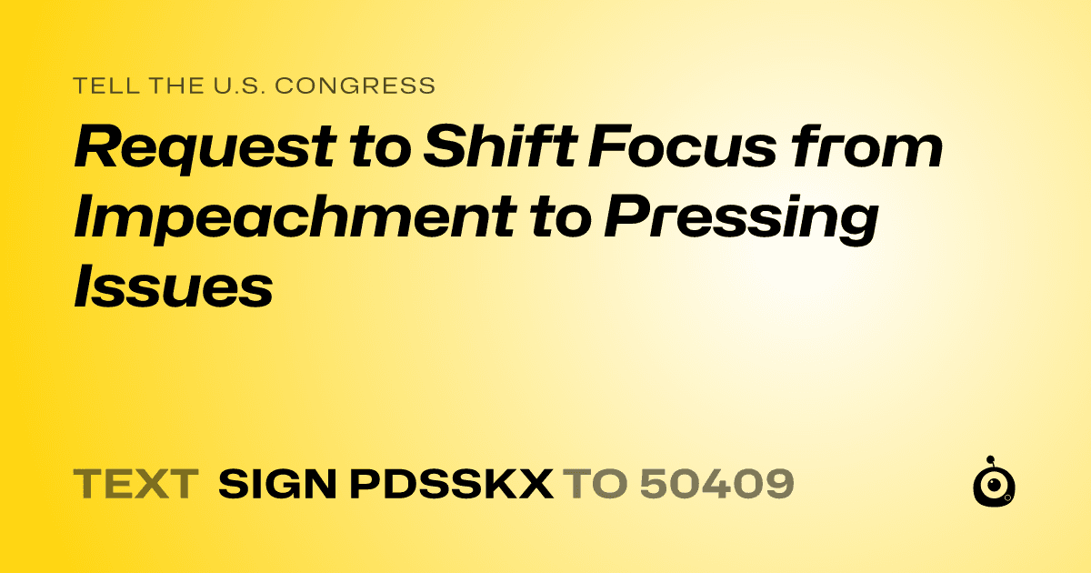 A shareable card that reads "tell the U.S. Congress: Request to Shift Focus from Impeachment to Pressing Issues" followed by "text sign PDSSKX to 50409"