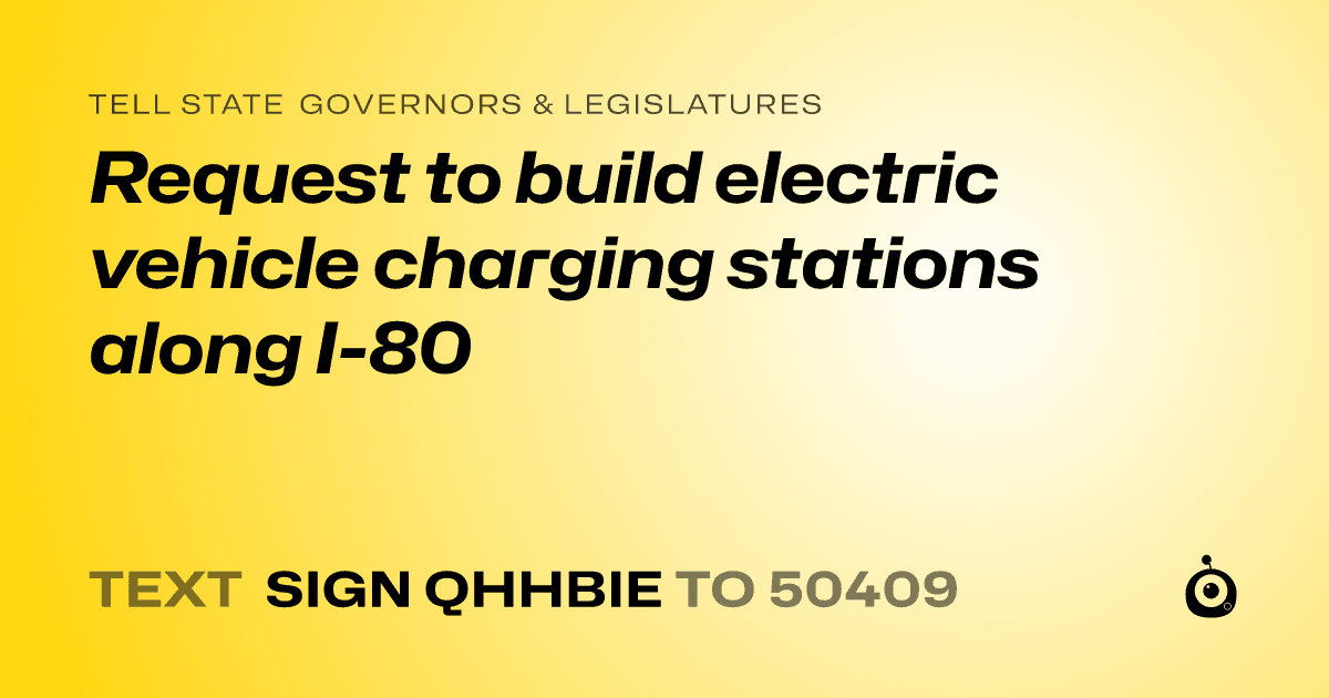 A shareable card that reads "tell State Governors & Legislatures: Request to build electric vehicle charging stations along I-80" followed by "text sign QHHBIE to 50409"