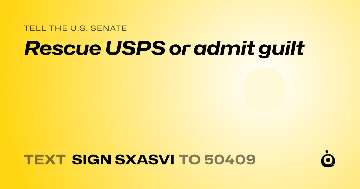 A shareable card that reads "tell the U.S. Senate: Rescue USPS or admit guilt" followed by "text sign SXASVI to 50409"