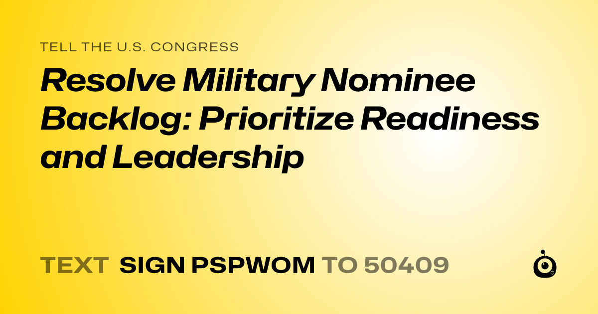 A shareable card that reads "tell the U.S. Congress: Resolve Military Nominee Backlog: Prioritize Readiness and Leadership" followed by "text sign PSPWOM to 50409"