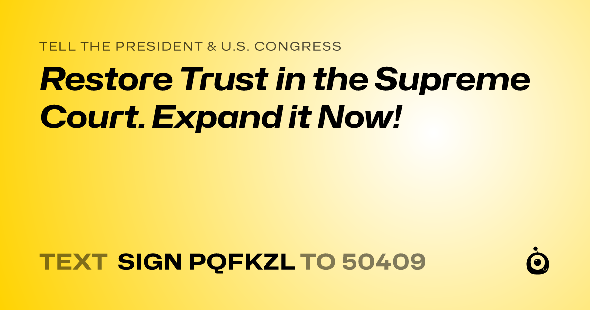 A shareable card that reads "tell the President & U.S. Congress: Restore Trust in the Supreme Court. Expand it Now!" followed by "text sign PQFKZL to 50409"