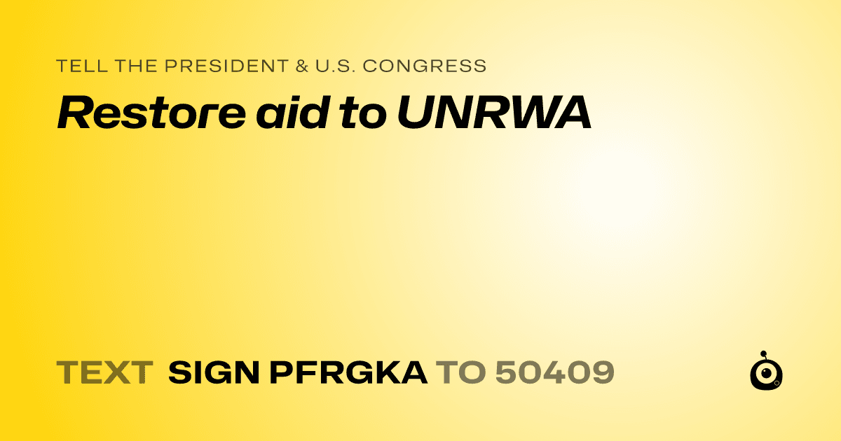 A shareable card that reads "tell the President & U.S. Congress: Restore aid to UNRWA" followed by "text sign PFRGKA to 50409"