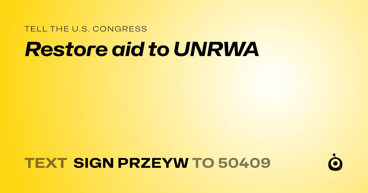 A shareable card that reads "tell the U.S. Congress: Restore aid to UNRWA" followed by "text sign PRZEYW to 50409"