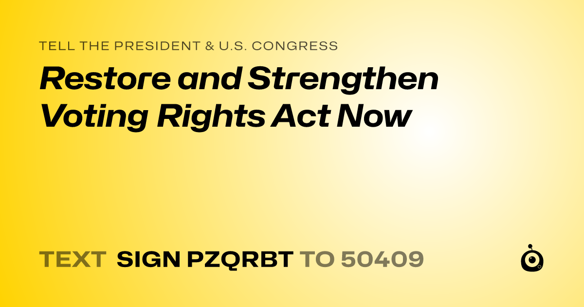 A shareable card that reads "tell the President & U.S. Congress: Restore and Strengthen Voting Rights Act Now" followed by "text sign PZQRBT to 50409"