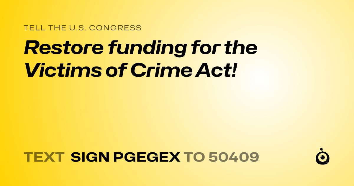 A shareable card that reads "tell the U.S. Congress: Restore funding for the Victims of Crime Act!" followed by "text sign PGEGEX to 50409"