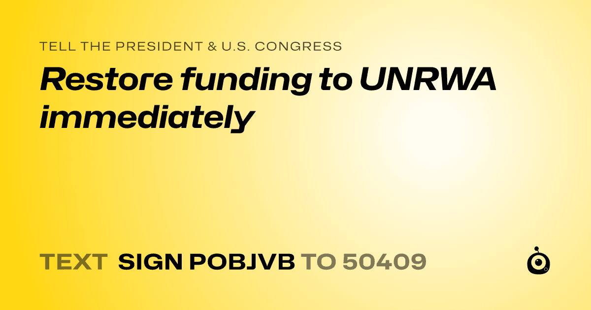 A shareable card that reads "tell the President & U.S. Congress: Restore funding to UNRWA immediately" followed by "text sign POBJVB to 50409"