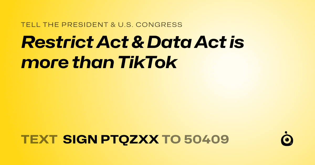 A shareable card that reads "tell the President & U.S. Congress: Restrict Act & Data Act is more than TikTok" followed by "text sign PTQZXX to 50409"