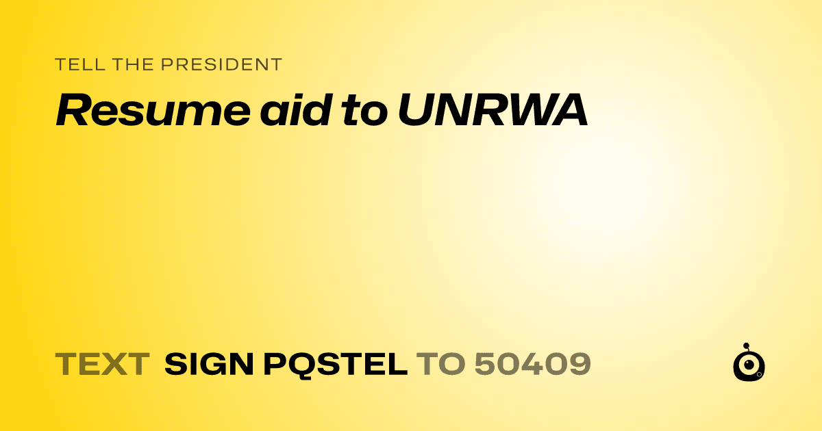 A shareable card that reads "tell the President: Resume aid to UNRWA" followed by "text sign PQSTEL to 50409"