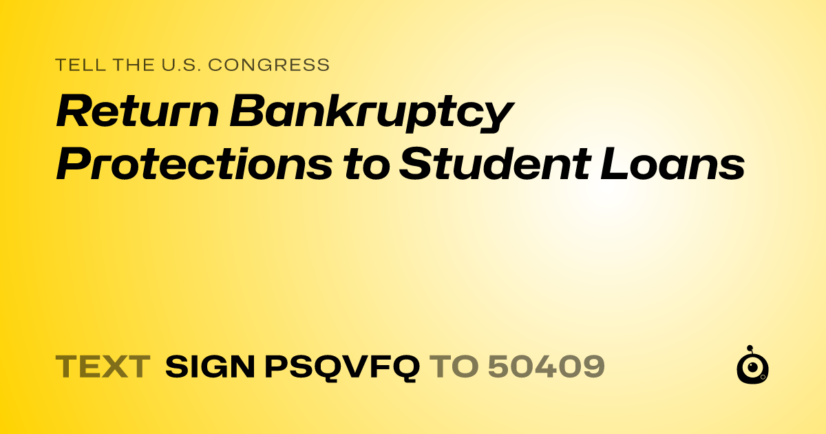A shareable card that reads "tell the U.S. Congress: Return Bankruptcy Protections to Student Loans" followed by "text sign PSQVFQ to 50409"