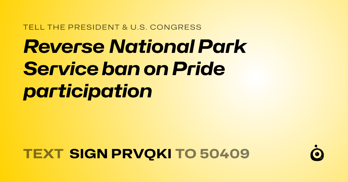 A shareable card that reads "tell the President & U.S. Congress: Reverse National Park Service ban on Pride participation" followed by "text sign PRVQKI to 50409"