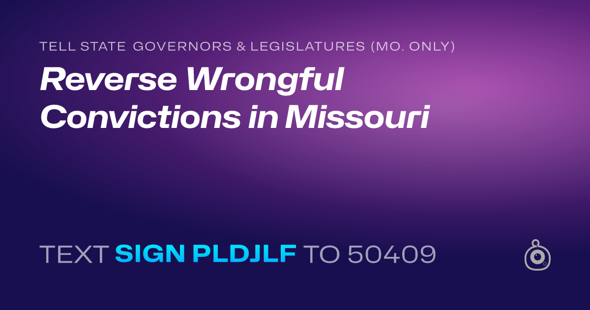 A shareable card that reads "tell State Governors & Legislatures (Mo. only): Reverse Wrongful Convictions in Missouri" followed by "text sign PLDJLF to 50409"