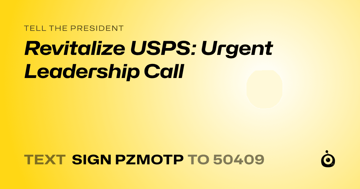 A shareable card that reads "tell the President: Revitalize USPS: Urgent Leadership Call" followed by "text sign PZMOTP to 50409"